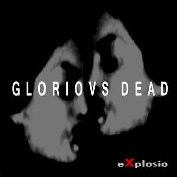 GLORIOVS DEAD - EXPLOSIO